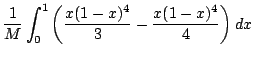 $\displaystyle \frac{1}{M}\int_{0}^{1}\left(\frac{x(1-x)^{4}}{3} - \frac{x(1-x)^4}{4}\right) dx$