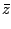 $\displaystyle \bar z$