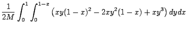 $\displaystyle \frac{1}{2M}\int_{0}^{1}\int_{0}^{1-x}\left(xy(1-x)^2 - 2xy^2(1-x) + xy^3\right)dy dx$