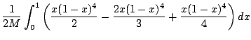 $\displaystyle \frac{1}{2M}\int_{0}^{1}\left(\frac{x(1-x)^{4}}{2} - \frac{2x(1-x)^4}{3} + \frac{x(1-x)^4}{4}\right) dx$