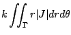 $\displaystyle k\iint_{\Gamma}r \vert J\vert dr d\theta$