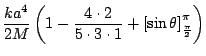 $\displaystyle \frac{ka^4}{2M}\left(1 - \frac{4\cdot 2}{5\cdot3\cdot 1} + \left[\sin{\theta}\right]_{\frac{\pi}{2}}^{\pi}\right)$