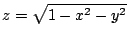 $ \displaystyle{z = \sqrt{1 - x^2 - y^2}}$