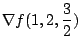 $\displaystyle \nabla f(1,2,\frac{3}{2})$