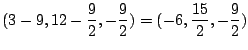 $\displaystyle (3-9,12-\frac{9}{2},-\frac{9}{2}) = (-6,\frac{15}{2},-\frac{9}{2})$