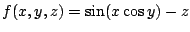 $ f(x,y,z) = \sin(x\cos{y}) - z$