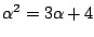 $ \alpha^2 = 3 \alpha + 4$