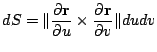 $\displaystyle dS = \Vert\frac{\partial{\bf r}}{\partial u} \times \frac{\partial {\bf r}}{\partial v}\Vert du dv$
