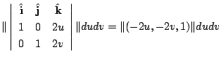 $\displaystyle \Vert\left\vert\begin{array}{ccc}
{\hat {\bf i}} & {\hat {\bf j}}...
...u\\
0 & 1 & 2v
\end{array}\right\vert\Vert du dv = \Vert(-2u,-2v,1)\Vert du dv$