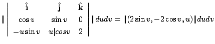 $\displaystyle \Vert\left\vert\begin{array}{ccc}
{\hat {\bf i}} & {\hat {\bf j}}...
... & 2
\end{array}\right\vert\Vert du dv = \Vert(2\sin{v},-2\cos{v},u)\Vert du dv$