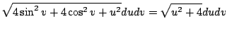 $\displaystyle \sqrt{4\sin^{2}{v} + 4\cos^{2}{v} + u^2}du dv = \sqrt{u^2 + 4}du dv$