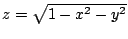 $ z = \sqrt{1 - x^2 - y^2}$