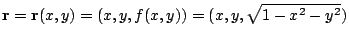 $\displaystyle {\bf r} = {\bf r}(x,y) = (x,y,f(x,y)) = (x,y,\sqrt{1 - x^2 - y^2})$