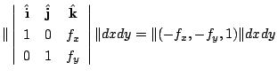 $\displaystyle \Vert\left\vert\begin{array}{ccc}
{\hat {\bf i}} & {\hat {\bf j}}...
...1 & f_{y}
\end{array}\right\vert\Vert dx dy = \Vert(-f_{x},-f_{y},1)\Vert dx dy$