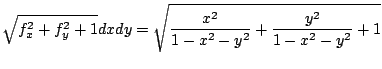 $\displaystyle \sqrt{f_{x}^2 + f_{y}^2 + 1}dx dy = \sqrt{\frac{x^2}{1 - x^2 - y^2} + \frac{y^2}{1 - x^2 - y^2} + 1}$