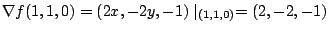 $\displaystyle \nabla f(1,1,0) = (2x,-2y,-1)\mid_{(1,1,0)} = (2,-2,-1)$