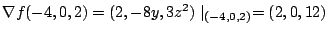 $\displaystyle \nabla f(-4,0,2) = (2,-8y,3z^2)\mid_{(-4,0,2)} = (2,0,12)$