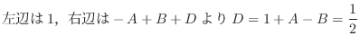 $\displaystyle 左辺は1，右辺は-A + B + DよりD = 1 + A - B = \frac{1}{2}$