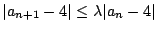 $ \vert a_{n+1} - 4\vert \leq \lambda \vert a_{n} - 4\vert$