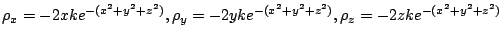 $\displaystyle \rho_{x} = -2xke^{-(x^2 + y^2 + z^2)}, \rho_{y} = -2yke^{-(x^2 + y^2 + z^2)}, \rho_{z} = -2zke^{-(x^2 + y^2 + z^2)}$