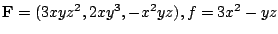$ {\bf F} = (3xyz^2,2xy^3,-x^2 yz), f = 3x^2 - yz$