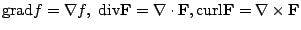 $\displaystyle {\rm grad} f = \nabla f,  {\rm div} {\bf F} = \nabla \cdot {\bf F}, {\rm curl} {\bf F} = \nabla \times {\bf F}$