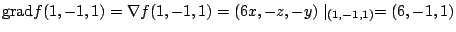 $\displaystyle {\rm grad} f(1,-1,1) = \nabla f(1,-1,1) = (6x,-z,-y)\mid_{(1,-1,1)} =(6,-1,1)$