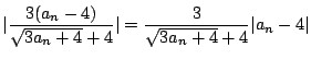 $\displaystyle \vert\frac{3(a_{n} - 4)}{\sqrt{3a_{n} + 4} + 4}\vert = \frac{3}{\sqrt{3a_{n} + 4} + 4} \vert a_{n} - 4\vert$