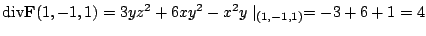 $\displaystyle {\rm div}{\bf F}(1,-1,1) = 3yz^2 + 6xy^2 - x^2y \mid_{(1,-1,1)} = -3 + 6 +1 = 4$