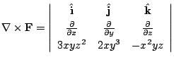 $\displaystyle \nabla \times {\bf F} = \left\vert\begin{array}{ccc}
{\hat{\bf i}...
...& \frac{\partial}{\partial z}\\
3xyz^2 & 2xy^3 & -x^2yz
\end{array}\right\vert$