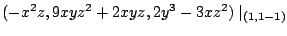 $\displaystyle (-x^2z, 9xyz^2 + 2xyz, 2y^3 - 3xz^2)\mid_{(1,1-1)}$