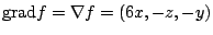 $\displaystyle {\rm grad} f = \nabla f = (6x,-z,-y)$