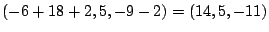$\displaystyle (-6+18+2,5,-9-2) = (14,5,-11)$