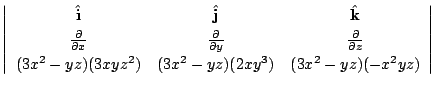 $\displaystyle \left\vert\begin{array}{ccc}
{\hat{\bf i}} & {\hat{\bf j}} & {\ha...
...-yz)(3xyz^2) & (3x^2 - yz)(2xy^3) & (3x^2 - yz)(-x^2 yz)
\end{array}\right\vert$