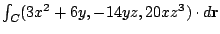 $ \int_{C}(3x^2 + 6y,-14yz,20xz^3) \cdot d{\bf r}$