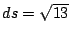 $ ds = \sqrt{13}$