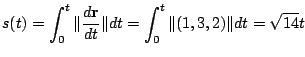 $\displaystyle s(t) = \int_{0}^{t}\Vert\frac{d{\bf r}}{dt}\Vert dt = \int_{0}^{t}\Vert(1,3,2)\Vert dt = \sqrt{14}t$