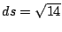 $ ds = \sqrt{14}$