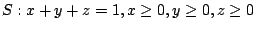 $ S : x+y+z = 1, x \geq 0, y \geq 0, z \geq 0$