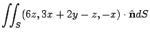 $ \displaystyle{\iint_{S}(6z, 3x+2y-z,-x)\cdot \hat{\bf n} dS}$