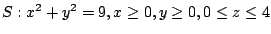 $ S : x^2 + y^2 = 9, x \geq 0, y \geq 0, 0 \leq z \leq 4$