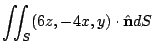 $ \displaystyle{\iint_{S}(6z, -4x,y)\cdot \hat{\bf n} dS}$