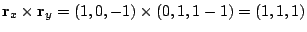 $\displaystyle {\bf r}_{x} \times {\bf r}_{y} = (1,0,-1) \times (0,1,1-1) = (1,1,1)$
