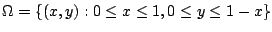 $\displaystyle \Omega = \{(x,y) : 0 \leq x \leq 1, 0 \leq y \leq 1 - x\}$