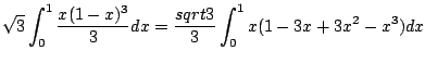 $\displaystyle \sqrt{3}\int_{0}^{1}\frac{x(1-x)^3}{3}dx = \frac{sqrt{3}}{3}\int_{0}^{1}x(1 - 3x + 3x^2 - x^3)dx$