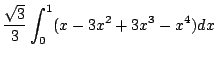$\displaystyle \frac{\sqrt{3}}{3}\int_{0}^{1}(x - 3x^2 + 3x^3 - x^4)dx$
