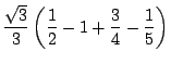 $\displaystyle \frac{\sqrt{3}}{3}\left(\frac{1}{2} - 1 + \frac{3}{4} - \frac{1}{5}\right)$