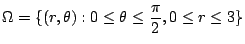 $\displaystyle \Omega = \{(r,\theta) : 0 \leq \theta \leq \frac{\pi}{2}, 0 \leq r \leq 3\}$