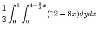 $\displaystyle \frac{1}{3}\int_{0}^{6}\int_{0}^{4-\frac{2}{3}x}(12 - 8x)dy dx$