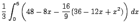 $\displaystyle \frac{1}{3}\int_{0}^{6}\left(48 - 8x - \frac{16}{9}(36 - 12x + x^2)\right)dx$